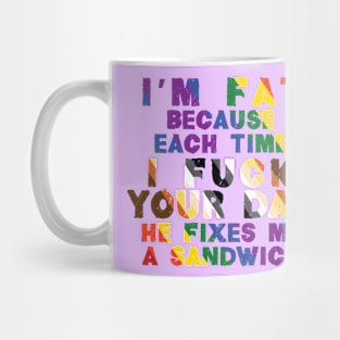 I'm Fat Because...Your Dad Mug